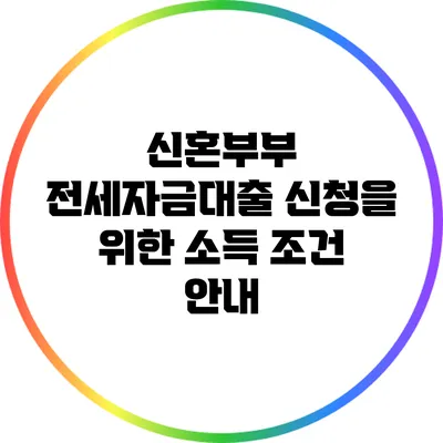 신혼부부 전세자금대출 신청을 위한 소득 조건 안내