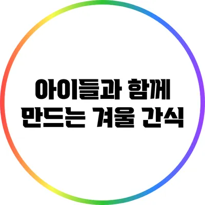 아이들과 함께 만드는 겨울 간식