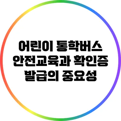 어린이 통학버스 안전교육과 확인증 발급의 중요성