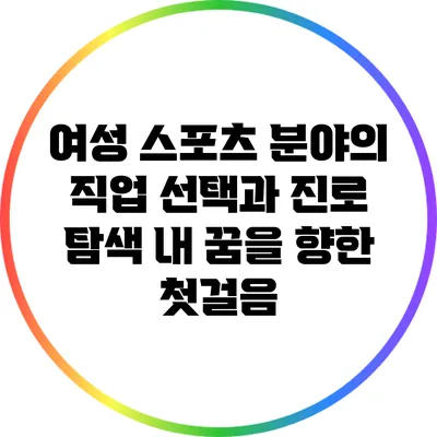 여성 스포츠 분야의 직업 선택과 진로 탐색: 내 꿈을 향한 첫걸음