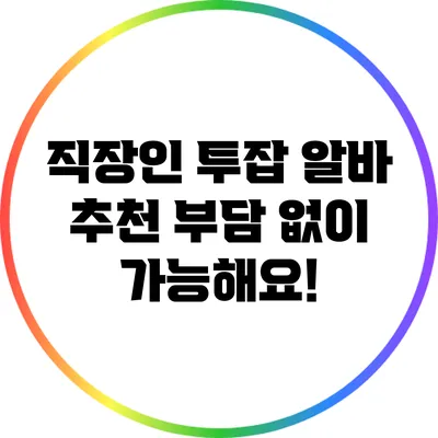 직장인 투잡 알바 추천: 부담 없이 가능해요!