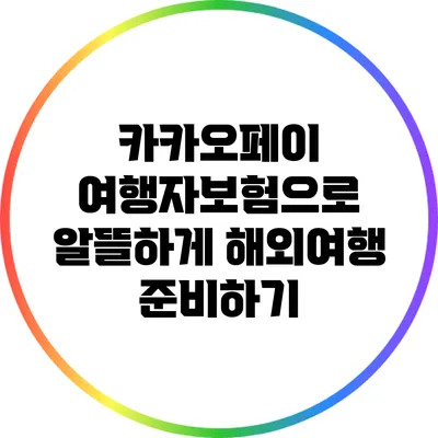 카카오페이 여행자보험으로 알뜰하게 해외여행 준비하기