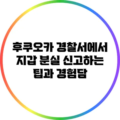 후쿠오카 경찰서에서 지갑 분실 신고하는 팁과 경험담