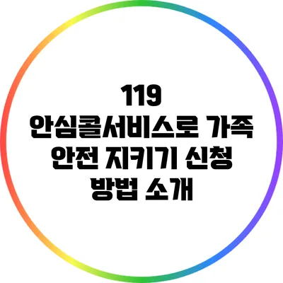 119 안심콜서비스로 가족 안전 지키기: 신청 방법 소개