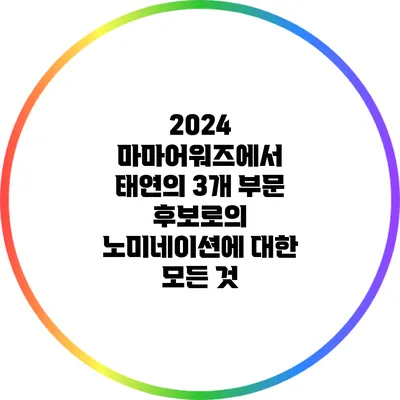 2024 마마어워즈에서 태연의 3개 부문 후보로의 노미네이션에 대한 모든 것