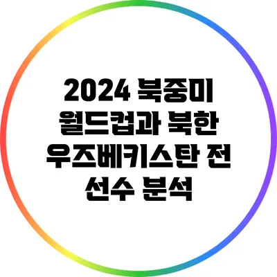 2024 북중미 월드컵과 북한 우즈베키스탄 전 선수 분석