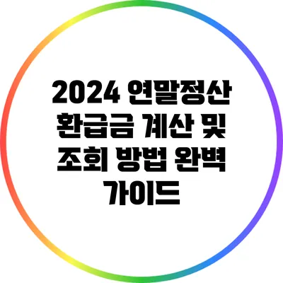 2024 연말정산 환급금 계산 및 조회 방법 완벽 가이드