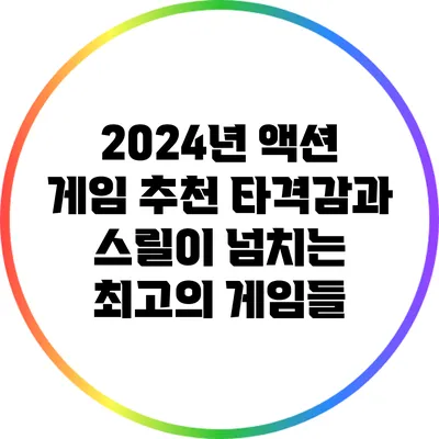 2024년 액션 게임 추천: 타격감과 스릴이 넘치는 최고의 게임들
