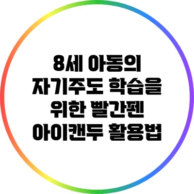 8세 아동의 자기주도 학습을 위한 빨간펜 아이캔두 활용법