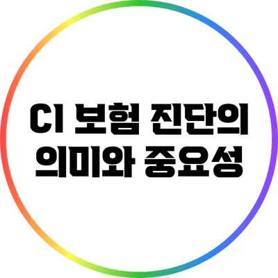 CI 보험 진단의 의미와 중요성