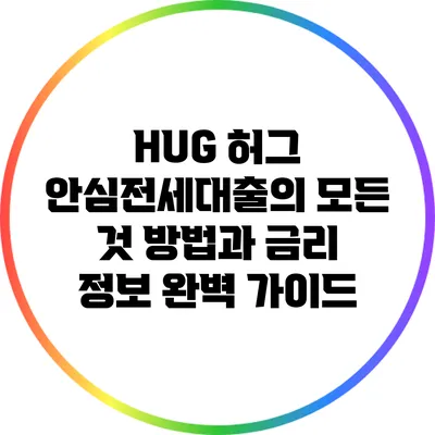 HUG 허그 안심전세대출의 모든 것: 방법과 금리 정보 완벽 가이드