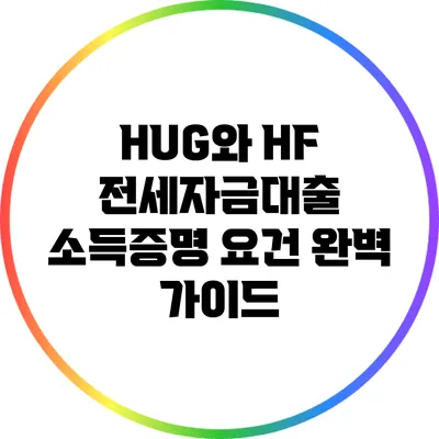 HUG와 HF 전세자금대출 소득증명 요건 완벽 가이드