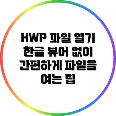 HWP 파일 열기: 한글 뷰어 없이 간편하게 파일을 여는 팁