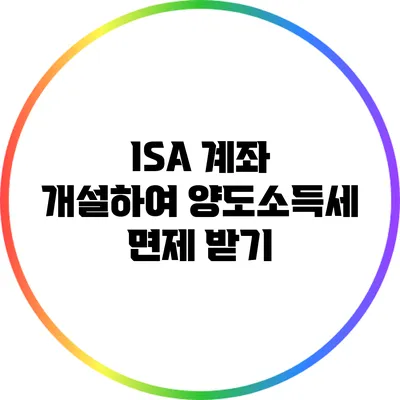 ISA 계좌 개설하여 양도소득세 면제 받기