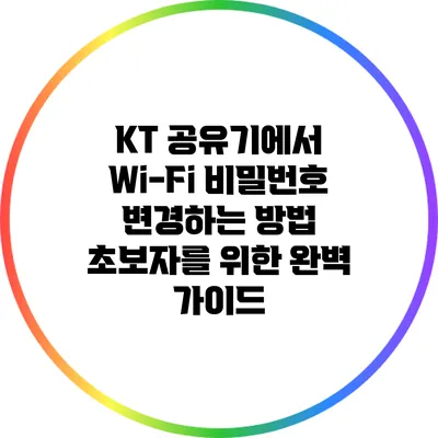 KT 공유기에서 Wi-Fi 비밀번호 변경하는 방법: 초보자를 위한 완벽 가이드