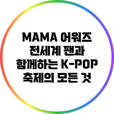 MAMA 어워즈: 전세계 팬과 함께하는 K-POP 축제의 모든 것
