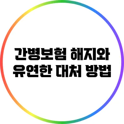 간병보험 해지와 유연한 대처 방법
