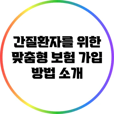 간질환자를 위한 맞춤형 보험 가입 방법 소개