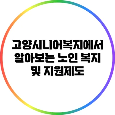 고양시니어복지에서 알아보는 노인 복지 및 지원제도