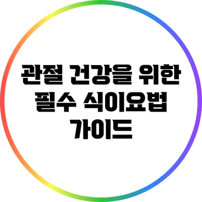 관절 건강을 위한 필수 식이요법 가이드