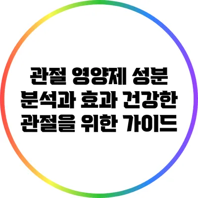 관절 영양제 성분 분석과 효과: 건강한 관절을 위한 가이드