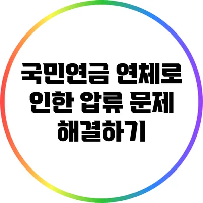 국민연금 연체로 인한 압류 문제 해결하기