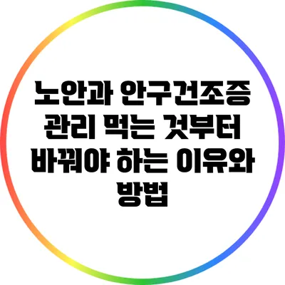 노안과 안구건조증 관리: 먹는 것부터 바꿔야 하는 이유와 방법
