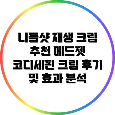 니들샷 재생 크림 추천: 메드젯 코디세핀 크림 후기 및 효과 분석