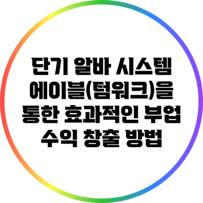 단기 알바 시스템 에이블(텀워크)을 통한 효과적인 부업 수익 창출 방법