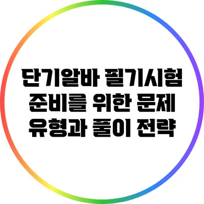 단기알바 필기시험 준비를 위한 문제 유형과 풀이 전략