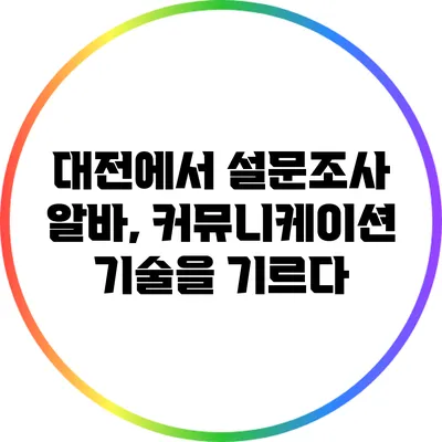 대전에서 설문조사 알바, 커뮤니케이션 기술을 기르다