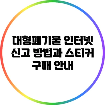 대형폐기물 인터넷 신고 방법과 스티커 구매 안내
