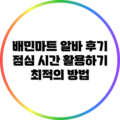 배민마트 알바 후기: 점심 시간 활용하기 최적의 방법