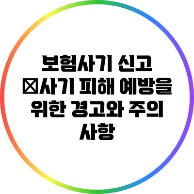 보험사기 신고 �사기 피해 예방을 위한 경고와 주의 사항