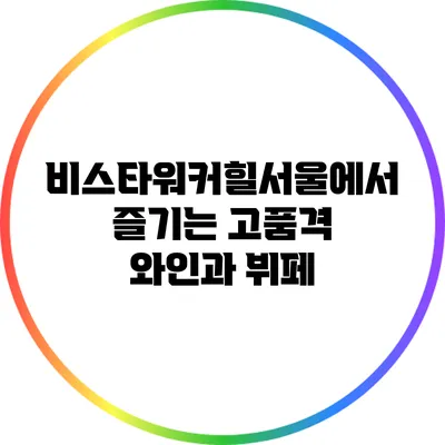 비스타워커힐서울에서 즐기는 고품격 와인과 뷔페