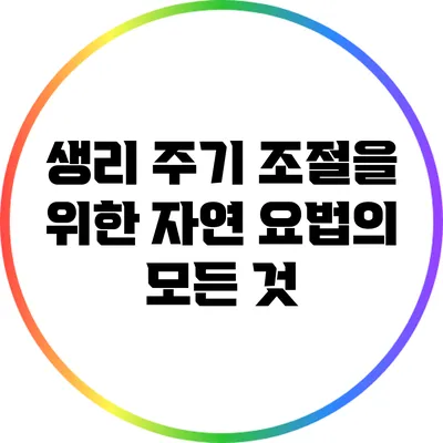 생리 주기 조절을 위한 자연 요법의 모든 것