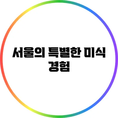 서울의 특별한 미식 경험