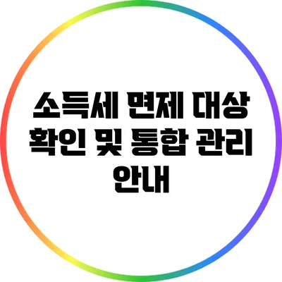 소득세 면제 대상 확인 및 통합 관리 안내