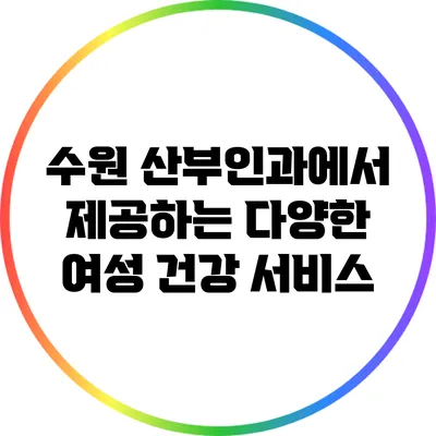 수원 산부인과에서 제공하는 다양한 여성 건강 서비스