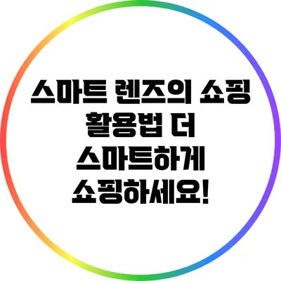 스마트 렌즈의 쇼핑 활용법: 더 스마트하게 쇼핑하세요!
