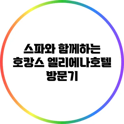 스파와 함께하는 호캉스: 엘리에나호텔 방문기