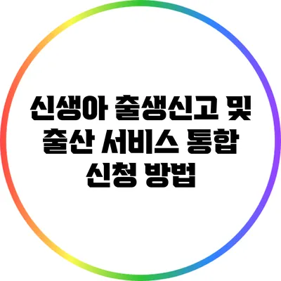 신생아 출생신고 및 출산 서비스 통합 신청 방법