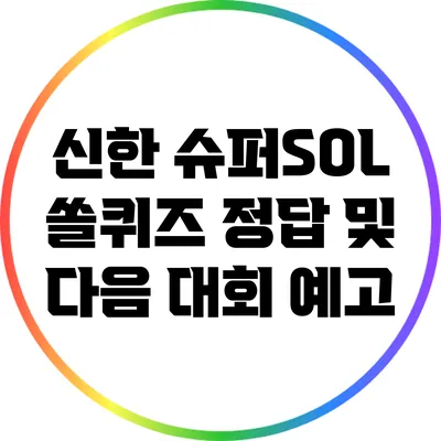 신한 슈퍼SOL 쏠퀴즈: 정답 및 다음 대회 예고
