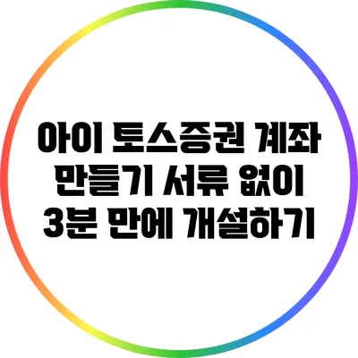아이 토스증권 계좌 만들기: 서류 없이 3분 만에 개설하기