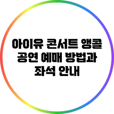 아이유 콘서트 앵콜 공연 예매 방법과 좌석 안내
