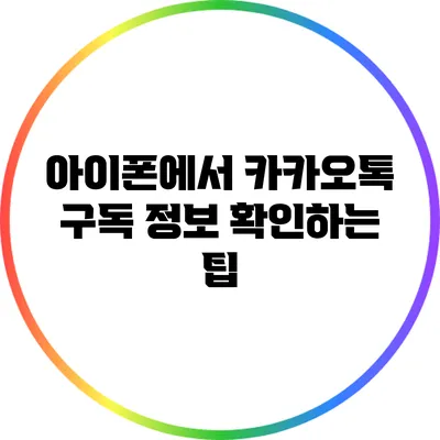 아이폰에서 카카오톡 구독 정보 확인하는 팁