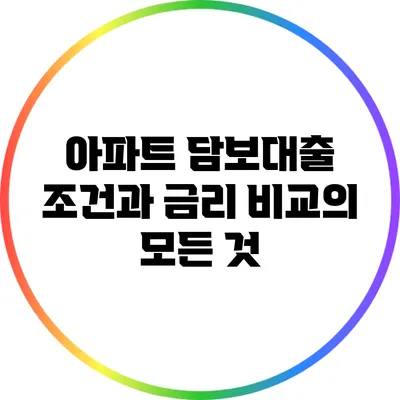 아파트 담보대출 조건과 금리 비교의 모든 것