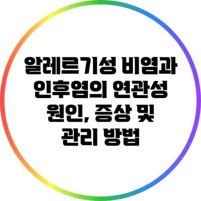 알레르기성 비염과 인후염의 연관성: 원인, 증상 및 관리 방법