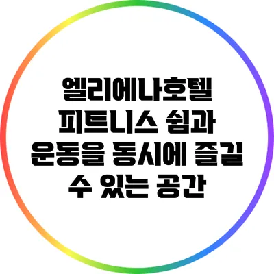 엘리에나호텔 피트니스: 쉼과 운동을 동시에 즐길 수 있는 공간