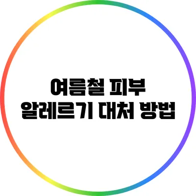 여름철 피부 알레르기 대처 방법